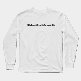 Do Everything Before You Die Long Sleeve T-Shirt